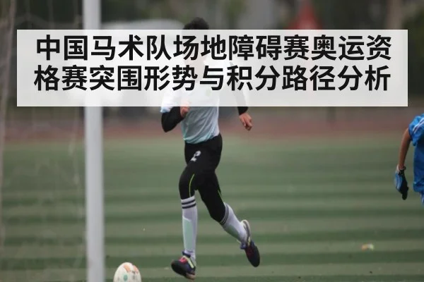 中国马术队场地障碍赛奥运资格赛突围形势与积分路径分析